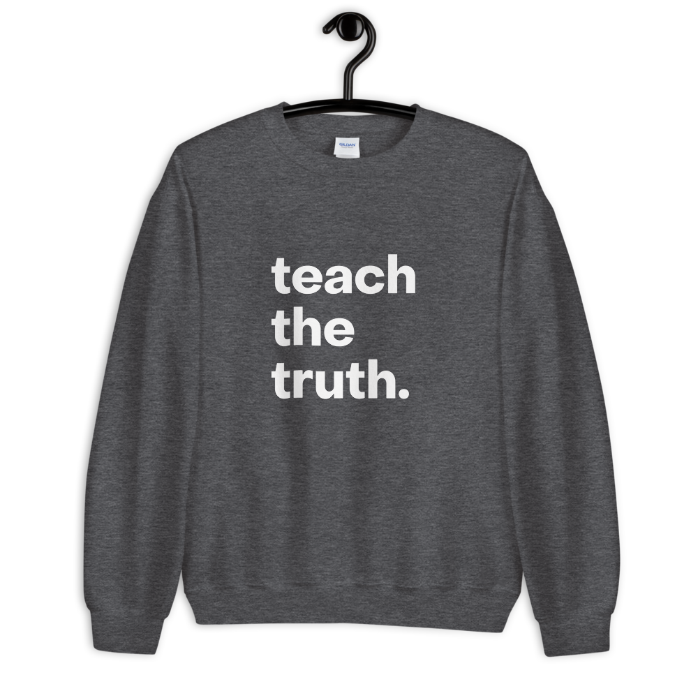 Teach the Truth Unisex Sweatshirt