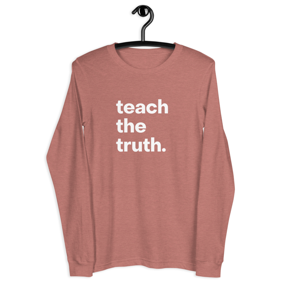 Teach the Truth Unisex Long Sleeve Tee